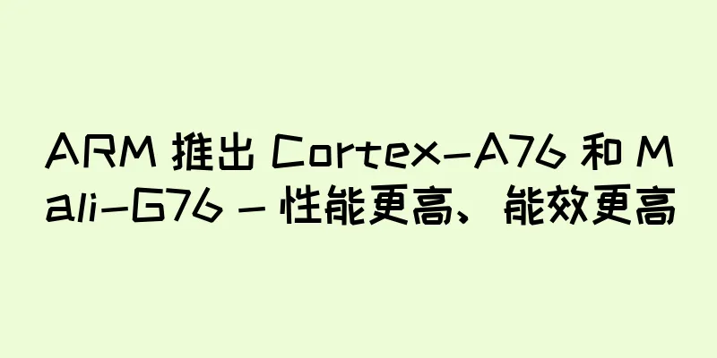 ARM 推出 Cortex-A76 和 Mali-G76 - 性能更高、能效更高