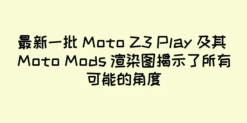 最新一批 Moto Z3 Play 及其 Moto Mods 渲染图揭示了所有可能的角度