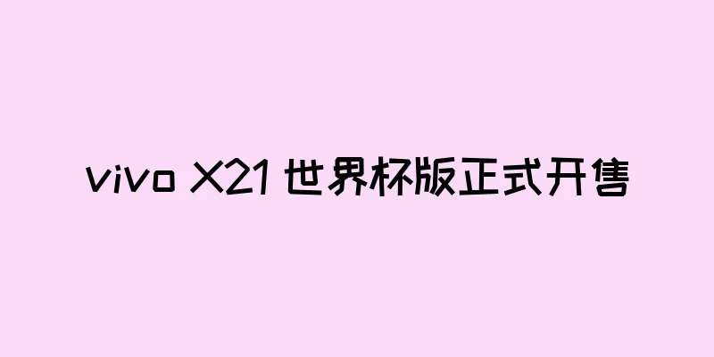 vivo X21 世界杯版正式开售