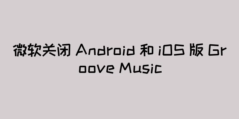 微软关闭 Android 和 iOS 版 Groove Music