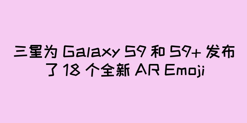 三星为 Galaxy S9 和 S9+ 发布了 18 个全新 AR Emoji