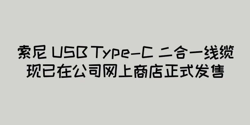 索尼 USB Type-C 二合一线缆现已在公司网上商店正式发售