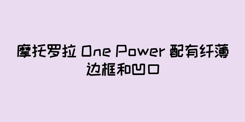 摩托罗拉 One Power 配有纤薄边框和凹口