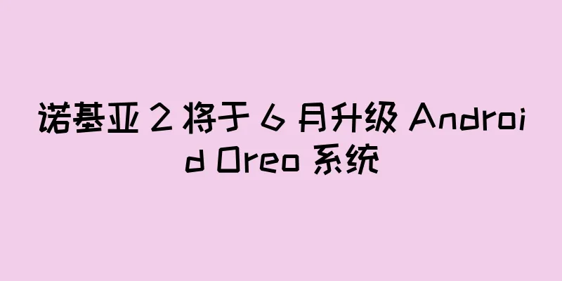 诺基亚 2 将于 6 月升级 Android Oreo 系统