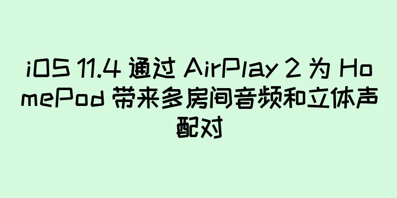 iOS 11.4 通过 AirPlay 2 为 HomePod 带来多房间音频和立体声配对