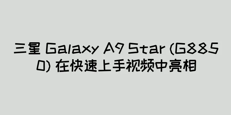 三星 Galaxy A9 Star (G8850) 在快速上手视频中亮相