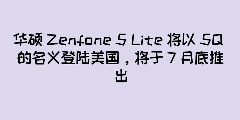 华硕 Zenfone 5 Lite 将以 5Q 的名义登陆美国，将于 7 月底推出