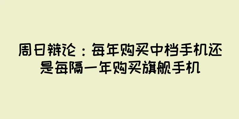 周日辩论：每年购买中档手机还是每隔一年购买旗舰手机