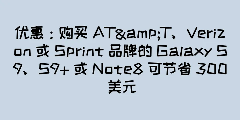 优惠：购买 AT&T、Verizon 或 Sprint 品牌的 Galaxy S9、S9+ 或 Note8 可节省 300 美元