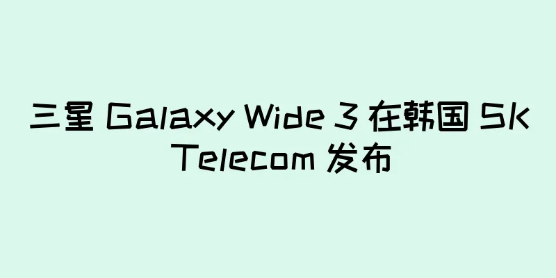 三星 Galaxy Wide 3 在韩国 SK Telecom 发布