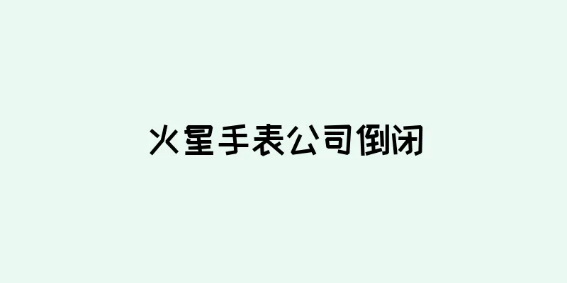 火星手表公司倒闭