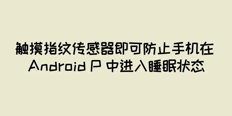 触摸指纹传感器即可防止手机在 Android P 中进入睡眠状态
