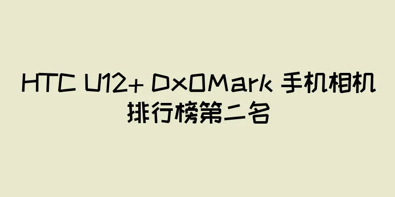HTC U12+ DxOMark 手机相机排行榜第二名