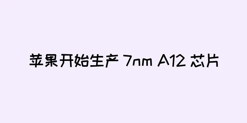 苹果开始生产 7nm A12 芯片