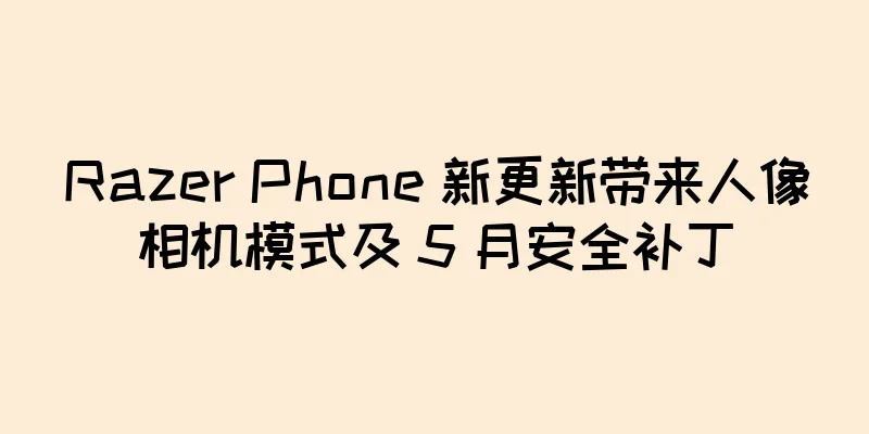 Razer Phone 新更新带来人像相机模式及 5 月安全补丁