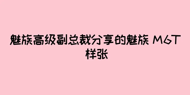 魅族高级副总裁分享的魅族 M6T 样张