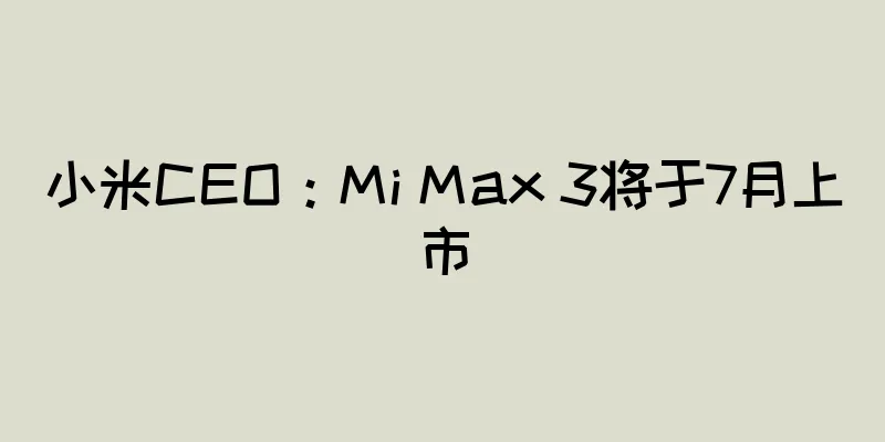 小米CEO：Mi Max 3将于7月上市
