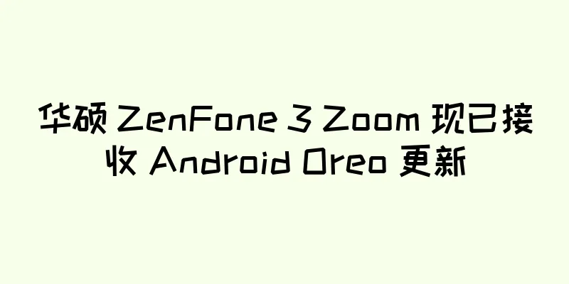 华硕 ZenFone 3 Zoom 现已接收 Android Oreo 更新