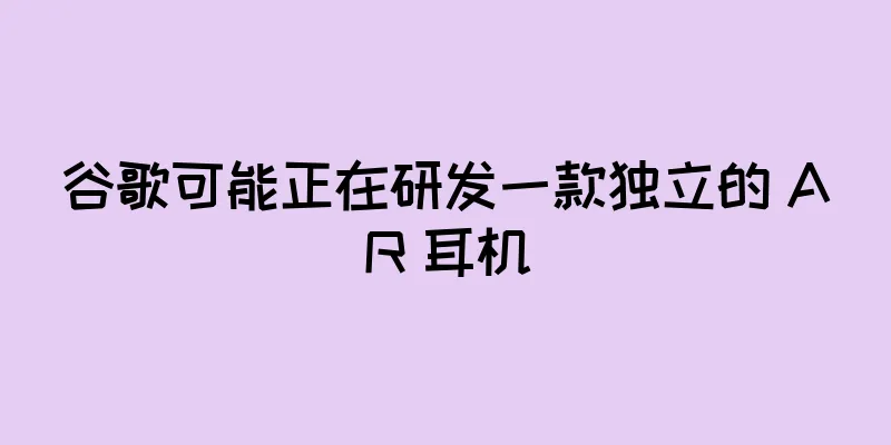 谷歌可能正在研发一款独立的 AR 耳机