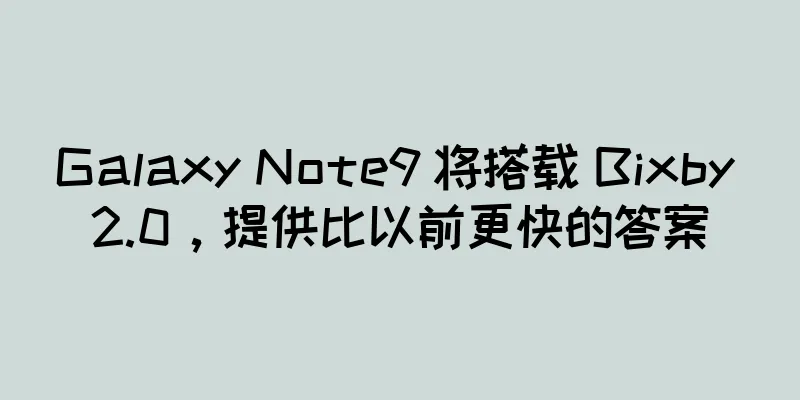 Galaxy Note9 将搭载 Bixby 2.0，提供比以前更快的答案