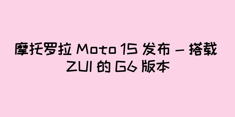 摩托罗拉 Moto 1S 发布 - 搭载 ZUI 的 G6 版本