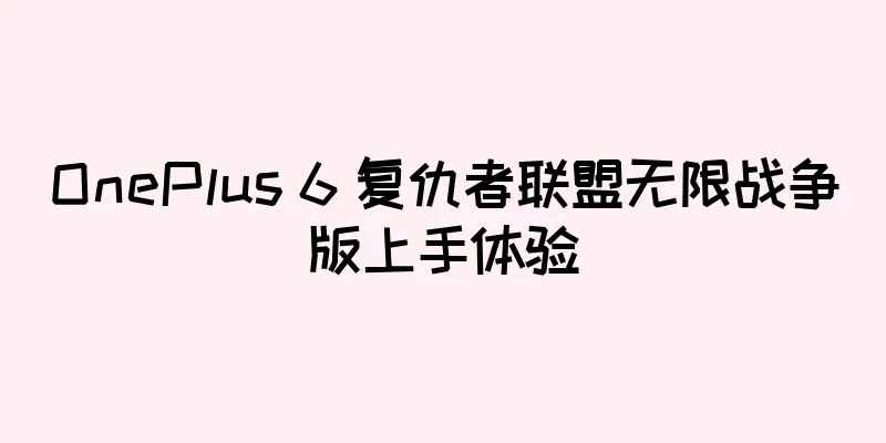 OnePlus 6 复仇者联盟无限战争版上手体验