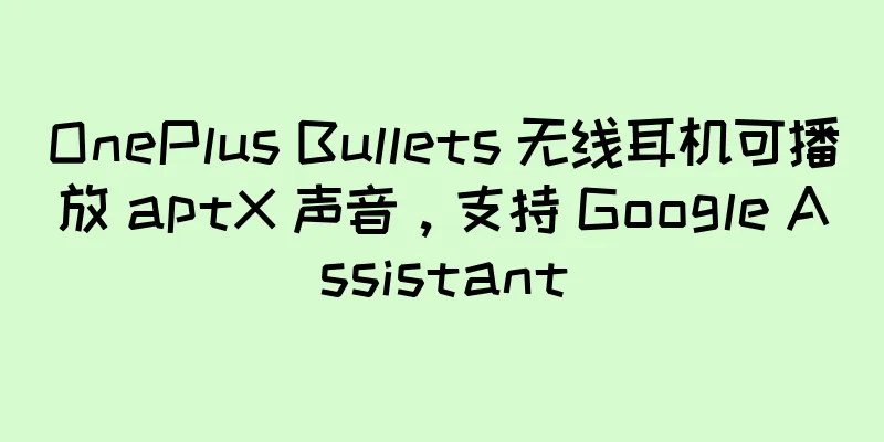 OnePlus Bullets 无线耳机可播放 aptX 声音，支持 Google Assistant