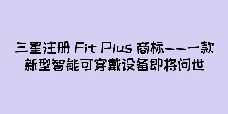 三星注册 Fit Plus 商标——一款新型智能可穿戴设备即将问世