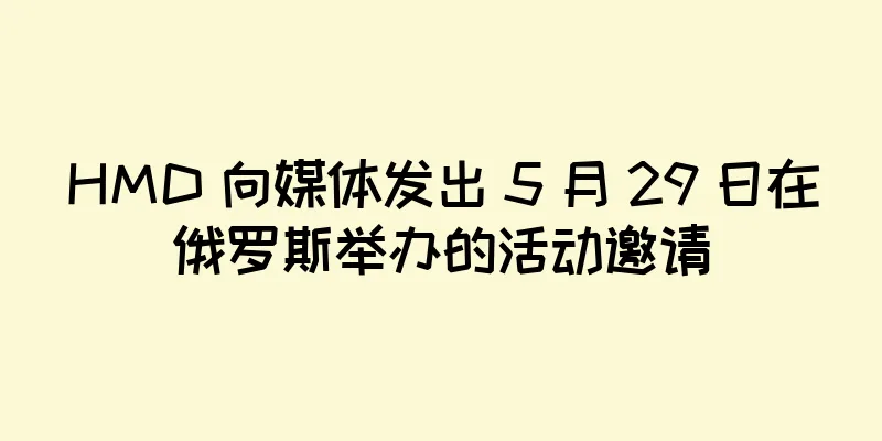 HMD 向媒体发出 5 月 29 日在俄罗斯举办的活动邀请