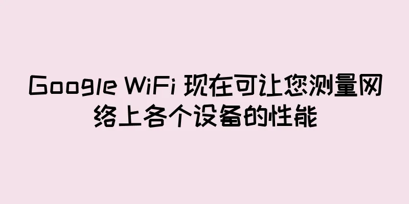 Google WiFi 现在可让您测量网络上各个设备的性能