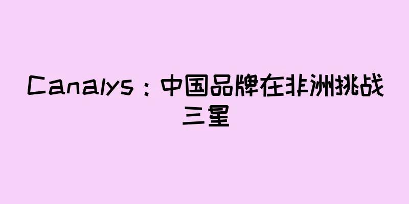 Canalys：中国品牌在非洲挑战三星