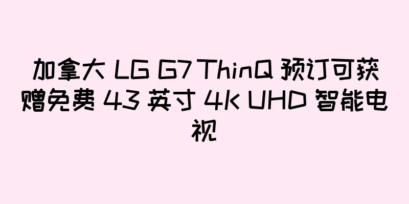 加拿大 LG G7 ThinQ 预订可获赠免费 43 英寸 4K UHD 智能电视
