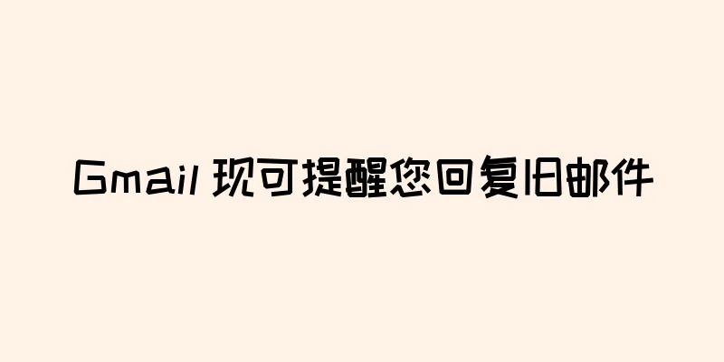 Gmail 现可提醒您回复旧邮件