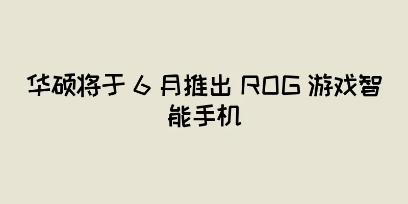 华硕将于 6 月推出 ROG 游戏智能手机