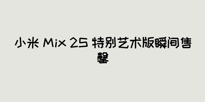 小米 Mix 2S 特别艺术版瞬间售罄