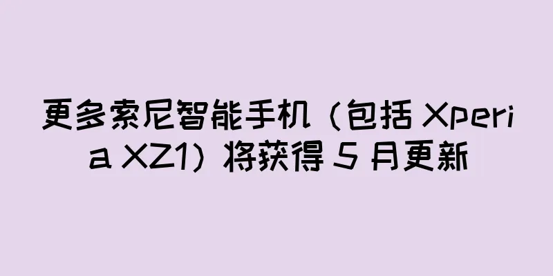 更多索尼智能手机（包括 Xperia XZ1）将获得 5 月更新