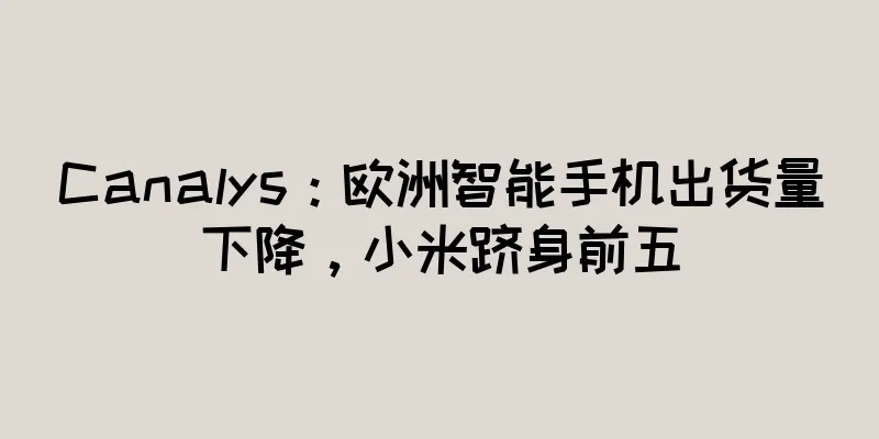 Canalys：欧洲智能手机出货量下降，小米跻身前五