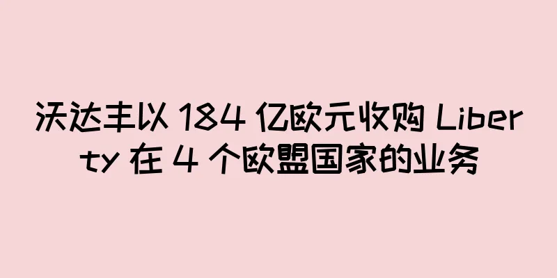 沃达丰以 184 亿欧元收购 Liberty 在 4 个欧盟国家的业务