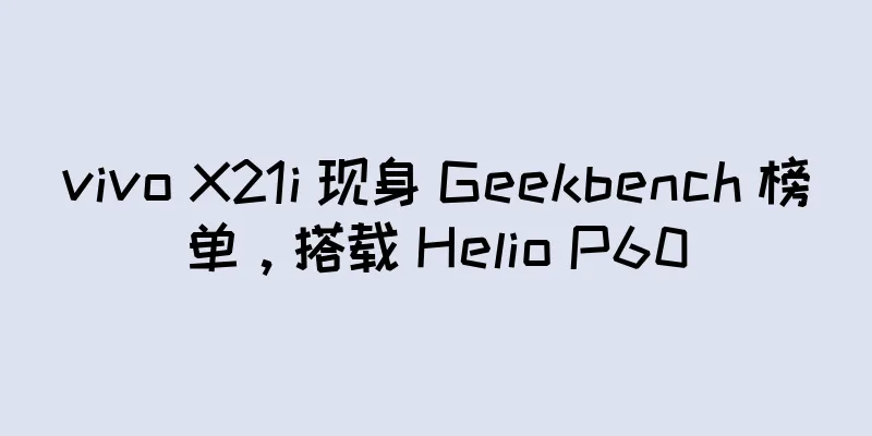 vivo X21i 现身 Geekbench 榜单，搭载 Helio P60