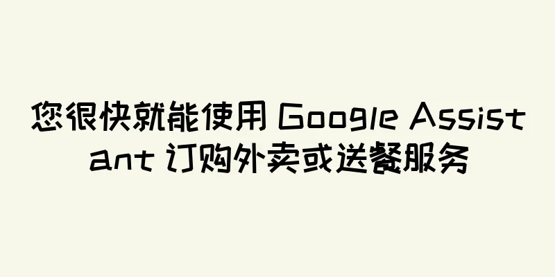 您很快就能使用 Google Assistant 订购外卖或送餐服务