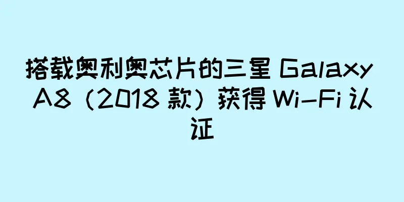 搭载奥利奥芯片的三星 Galaxy A8（2018 款）获得 Wi-Fi 认证