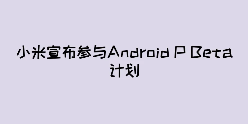 小米宣布参与Android P Beta计划