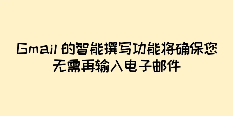 Gmail 的智能撰写功能将确保您无需再输入电子邮件