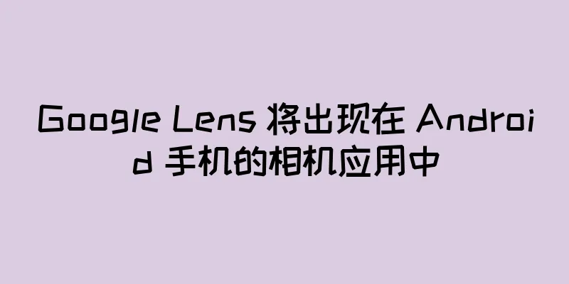 Google Lens 将出现在 Android 手机的相机应用中