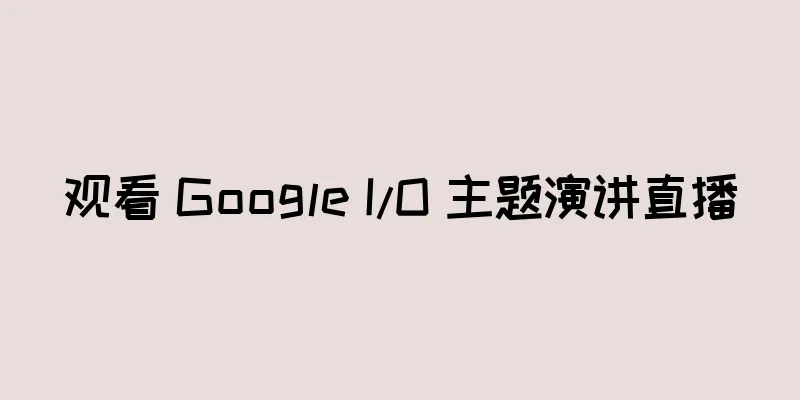 观看 Google I/O 主题演讲直播