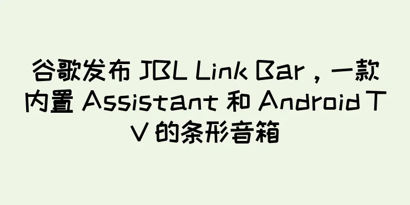 谷歌发布 JBL Link Bar，一款内置 Assistant 和 Android TV 的条形音箱