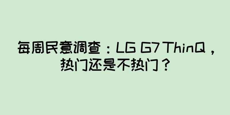 每周民意调查：LG G7 ThinQ，热门还是不热门？