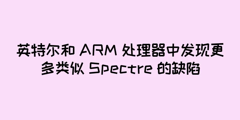 英特尔和 ARM 处理器中发现更多类似 Spectre 的缺陷