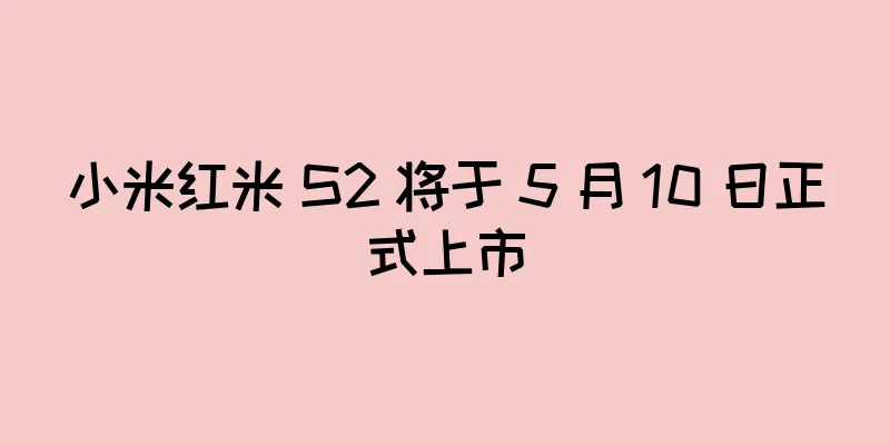 小米红米 S2 将于 5 月 10 日正式上市