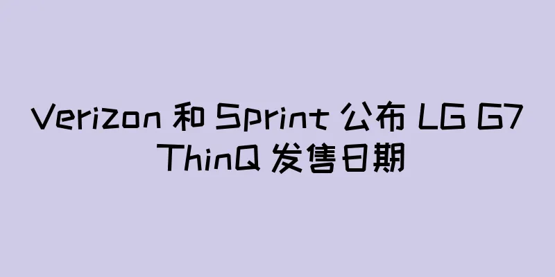 Verizon 和 Sprint 公布 LG G7 ThinQ 发售日期